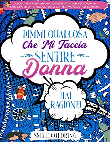 Stock image for Dimmi qualcosa che mi faccia sentire donna. Hai ragione!: Colora che ti passa! Libro da colorare antistress per adulti con sarcasmo senza parolacce, p for sale by Buchpark