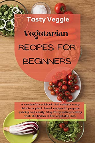 9781914121746: Vegetarian Recipes for Beginners: A wonderful cookbook that collects many delicious plant-based recipes to prepare quickly and easily. Stay fit by eating healthy with the tricks of the vegetable diet.