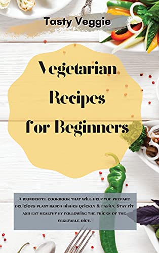 Imagen de archivo de Vegetarian Recipes for Beginners: A wonderful cookbook that will help you prepare delicious plant-based dishes quickly easily. Stay fit and eat healthy by following the tricks of the vegetable diet. a la venta por Big River Books