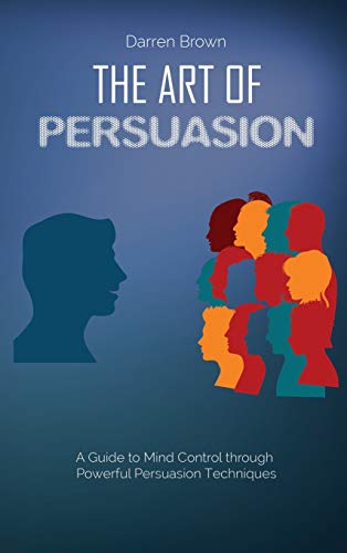 Stock image for The Art of Persuasion: A Guide to Mind Control through Powerful Persuasion Techniques for sale by Books From California