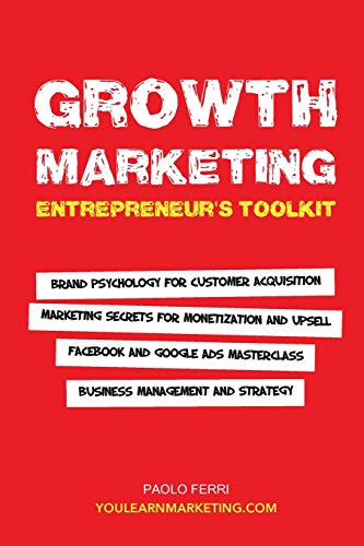 Beispielbild fr Growth Marketing: Entrepreneur`s Toolkit: Brand Psychology for Customer Acquisition, Marketing Secrets for Monetization & Upsell, Facebook & Google Ads Masterclass, Business Management & Strategy zum Verkauf von Buchpark