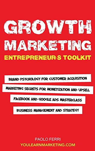 Beispielbild fr Growth Marketing: Entrepreneur's Toolkit, Brand Psychology for Customer Acquisition, Marketing Secrets for Monetization & Upsell, Facebo zum Verkauf von ThriftBooks-Dallas