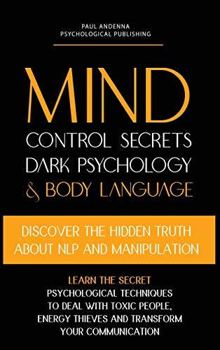 Beispielbild fr Mind Control Secrets, Dark Psychology and Body Language: Discover the Hidden Truth about NLP and Manipulation, Learn the Secret Psychological . (Dark Psychology and Manipulation Books) zum Verkauf von Books From California