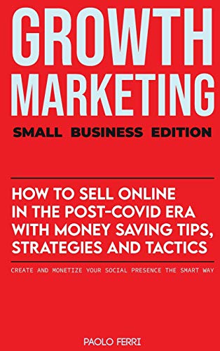 Beispielbild fr Growth Marketing: Small Business Edition: How To Sell Online In The Post-Covid Era With Money-Saving Tips, Strategies And Tactics. Create and Monetize Your Social Presence the Smart Way zum Verkauf von Buchpark