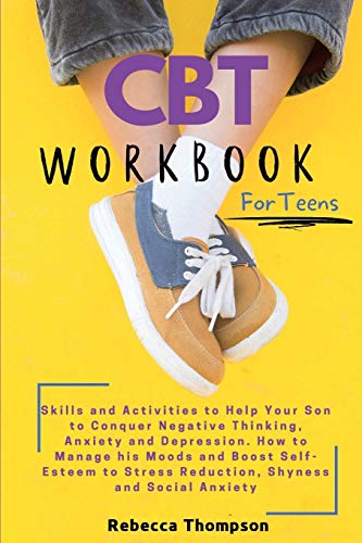 9781914128073: CBT Workbook for Teens: Skills and Activities to Help Your Son to Conquer Negative Thinking, Anxiety and Depression. How to Manage his Moods and ... Stress Reduction, Shyness and Social Anxiety.