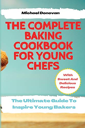 Imagen de archivo de The Complete Baking Cookbook for Young Chefs: The Ultimate Guide To Inspire Young Bakers With Sweet And Delicious Recipes a la venta por WorldofBooks