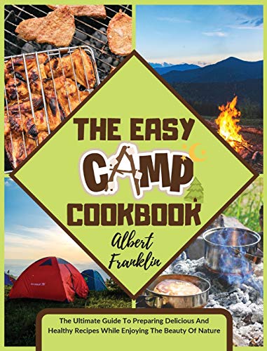 Imagen de archivo de The Easy Camp Cookbook: The Ultimate Guide To Preparing Delicious And Healthy Recipes While Enjoying The Beauty Of Nature a la venta por ThriftBooks-Atlanta