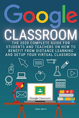Imagen de archivo de Google Classroom: The 2020 Complete Guide for Students and Teachers on How to Benefit from Distance Learning and Setup Your Virtual Classroom a la venta por PlumCircle