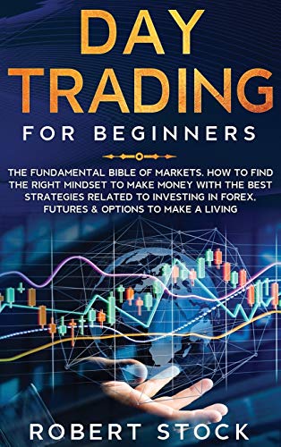 9781914142055: Day Trading For Beginners: The Fundamental Bible of Markets. How To Find The Right Mindset To Make Money With The Best Strategies Related To Investing in Forex, Futures & Options To Make A Living
