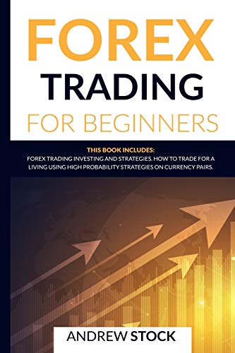 Stock image for Forex Trading For Beginners: This Book includes: Forex Trading Investing And Strategie. How To Trade For A Living Using High Probability Strategies On Currency Pairs for sale by Books From California
