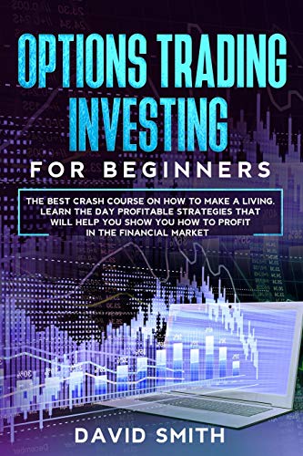 Stock image for Options Trading Investing For Beginners: The Best Crash Course On How To Make A Living. Learn The Day Profitable Strategies That Will Help You Show You How To Profit In The Financial Market. for sale by Revaluation Books