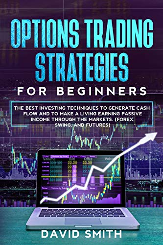 Stock image for Options Trading Strategies For Beginners: The Best Investing Techniques To Generate Cash Flow And To Make A Living Earning Passive Income Through The Markets. (Forex, Swing, And Futures) for sale by Redux Books