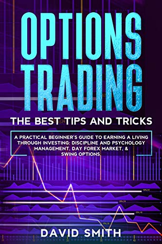 9781914142383: Options Trading: A Pratical Beginner's Guide To Earning A Living Through Investing. Discipline And Psychology Management, Day Forex Market, And Swing Options.