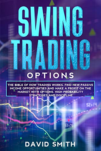 Stock image for Swing Trading Options: The Bible Of How Trading Works. Find New Passive Income Opportunities And Make A Profit On The Market With Options. High Probability Strategies And Discipline. for sale by Revaluation Books