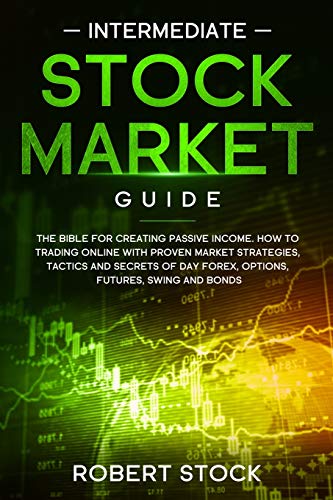 Stock image for Intermediate Stock Market Guide: The Bible For Creating Passive Income. How To Trade Online With Proven Market Strategies, Tactics And Secrets For Day . Forex, Options, Futures, Swing And Bonds. for sale by Revaluation Books