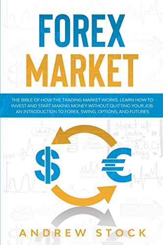 Stock image for Forex Market: The Bible Of How The Trading Market Works. Learn How To Invest And Start Making Money Without Quitting Your Job. An Introduction To Forex, Swing, Options, And Futures. for sale by Revaluation Books