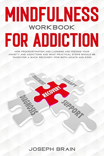 Stock image for Mindfulness Workbook for Addiction: How Procrastination and Laziness Are Feeding Your Anxiety and Addictions and What Practical Steps Should Be Taken for A Quick Recovery (for Both Adults and Kids) for sale by Revaluation Books