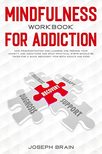 Stock image for Mindfulness Workbook for Addiction: How Procrastination and Laziness Are Feeding Your Anxiety and Addictions and What Practical Steps Should Be Taken for A Quick Recovery (for Both Adults and Kids) for sale by PlumCircle