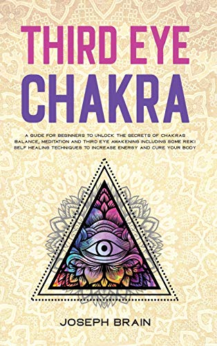 Stock image for Third Eye Chakra: A Guide for Beginners to Unlock The Secrets of Chakras Balance, Meditation and Third Eye Awakening Including Some Reiki Self Healing Techniques to Increase Energy and Cure Your Body for sale by Redux Books