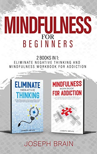 Imagen de archivo de Mindfulness for Beginners: 2 Books in 1: Eliminate Negative Thinking and Mindfulness Workbook for Addiction a la venta por Buchpark