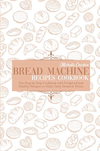 9781914144479: Bread Machine Recipes Cookbook: The Step by Step Cookbook with Foolproof and Healthy Recipes to Make Tasty Bread at Home