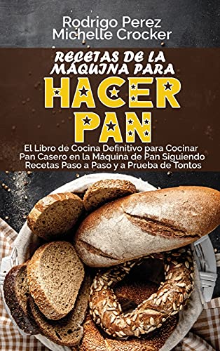 9781914144837: Recetas de La Máquina para Hacer Pan: El Libro de Cocina  Definitivo para Cocinar Pan