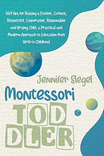Stock image for Montessori Toddler: 369 Tips for Raising a Patient, Curious, Respectful, Cooperative, Responsible, and Brainy Child, a Practical and Modern Approach to Education from Birth to Childhood for sale by Books From California
