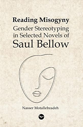 Stock image for Reading Misogyny: Gender Stereotyping in Selected Novels of Saul Bellow for sale by THE SAINT BOOKSTORE