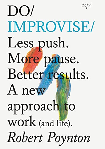 Stock image for Do Improvise: Less push. More pause. Better results. A new approach to work (and life). for sale by Red's Corner LLC