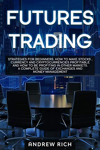 Stock image for Futures Trading: Strategies for beginners. How to make stocks, currency and cryptocurrencies profitable and how to be profiting in other markets. A complete guide of exchanges and money management. for sale by Bookmonger.Ltd