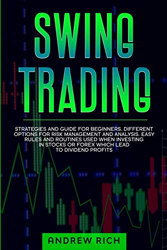 Stock image for SWING TRADING: STRATEGIES AND GUIDE FOR BEGINNERS. DIFFERENT OPTIONS FOR RISK MANAGEMENT AND ANALYSIS. EASY RULES AND ROUTINES USED WHEN INVESTING IN STOCKS OR FOREX WHICH LEAD TO DIVIDEND PROFITS. for sale by Revaluation Books