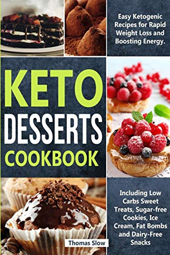 Stock image for Keto Desserts Cookbook: Easy Ketogenic Recipes for Rapid Weight Loss and Boosting Energy. Including Low Carbs Sweet Treats, Sugar-free Cookies, Ice Cream, Fat Bombs and Dairy-Free Snacks for sale by Big River Books