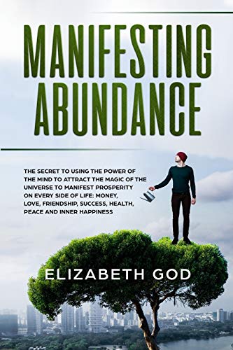 Imagen de archivo de Manifesting Abundance: The Secret to Using the Power of the Mind to Attract the Magic of the Universe to Manifest Prosperity on Every Side of Life: . Success, Health, Peace and Inner Happinessn a la venta por Revaluation Books