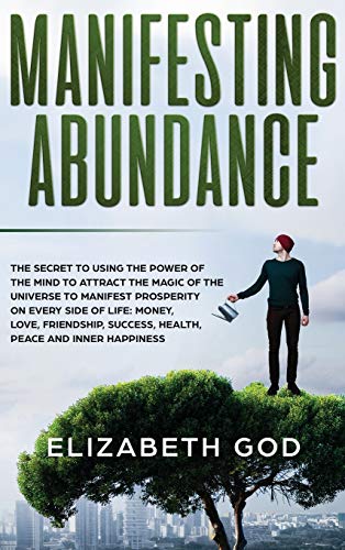 Stock image for Manifesting Abundance: The Secret to Using the Power of the Mind to Attract the Magic of the Universe to Manifest Prosperity on Every Side of Life: . Peace and Inner Happiness (Color Version) for sale by PlumCircle