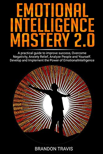 Imagen de archivo de Emotional Intelligence Mastery 2.0: A practical guide to improve success, Overcome Negativity, Anxiety Relief, Analyze People and Yourself. Develop an a la venta por ThriftBooks-Dallas