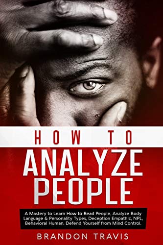 Imagen de archivo de HOW TO ANALYZE PEOPLE: A Mastery to Learn How to Read People, Analyze Body Language & Personality Types, Deception Empathic, NPL, Behavioral Human, Defend Yourself from Mind Control. a la venta por Revaluation Books