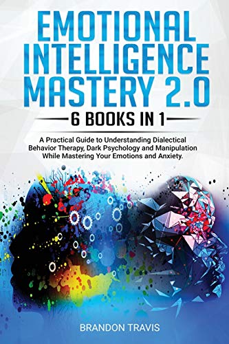 Beispielbild fr Emotional Intelligence Mastery 2.0 6 Books in 1: A Practical Guide to Understanding Dialectical Behavior Therapy, Dark Psychology and Manipulation While Mastering Your Emotions and Anxiety. zum Verkauf von Revaluation Books