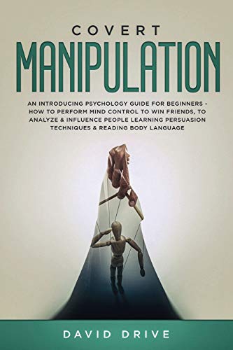 9781914185007: Covert Manipulation: An Introducing Psychology Guide for Beginners - How to Perform Mind Control to Win Friends, to Analyze & Influence People Learning Persuasion Techniques & Reading Body Language