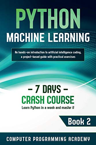 Stock image for Python Machine Learning: Learn Python in a Week and Master It. An Hands-On Introduction to Artificial Intelligence Coding, a Project-Based Guide with for sale by GreatBookPrices