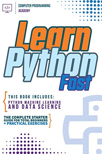 9781914185137: Learn Python Fast: This Book Includes: Python Machine Learning and Data Science. The Complete Starter Guide for Total Beginners + Practical Exercises