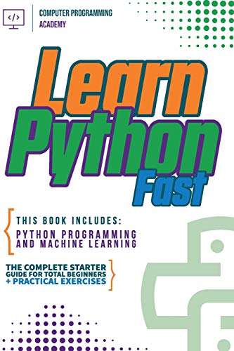 9781914185151: Learn Python Fast: This Book Includes: Python Programming and Machine Learning. The Complete Starter Guide for Total Beginners + Practical Exercises