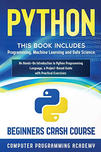 Stock image for Python: This Book Includes: Programming, Machine Learning and Data Science. An Hands-On Introduction to Python Programming Language, a Project-Based G for sale by GreatBookPricesUK