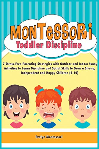 Beispielbild fr Montessori Toddler Discipline: 7 Stress-Free Parenting Strategies with Outdoor and Indoor funny Activities to Learn Discipline and Social Skills to . (Education and Relaxing Stories for the Soul) zum Verkauf von Books From California