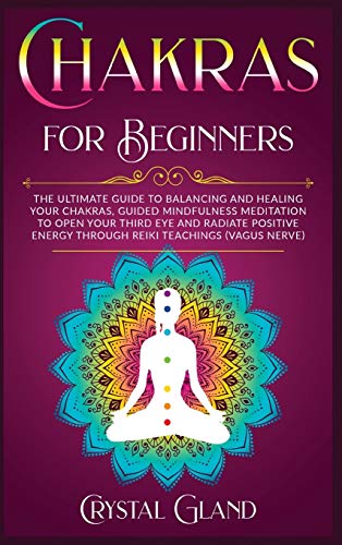 Imagen de archivo de Chakras for Beginners: The Ultimate Guide to Balancing and Healing your Chakras, Guided Mindfulness Meditation to Open your Third Eye and Radiate . Relationships and Awake Your Spirit!) a la venta por PlumCircle