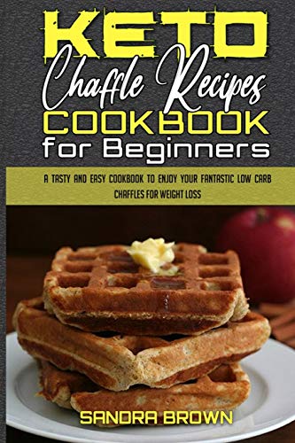 Stock image for Keto Chaffle Recipes Cookbook for Beginners: A Tasty and Easy Cookbook To Enjoy Your Fantastic Low Carb Chaffles for Weight Loss for sale by ThriftBooks-Atlanta