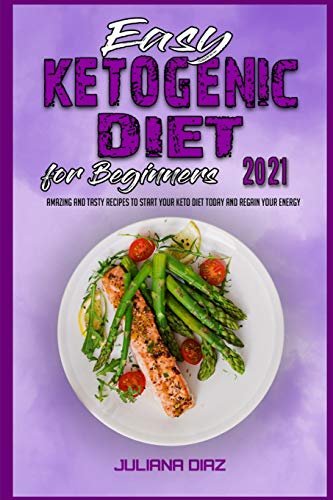 Stock image for Easy Ketogenic Diet for Beginners 2021: Amazing and Tasty Recipes to Start your Keto Diet Today and Regain your Energy for sale by Big River Books