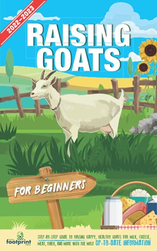 Stock image for Raising Goats For Beginners 2022-2023: Step-By-Step Guide to Raising Happy, Healthy, Goats For Milk Cheese, Meat, Fiber and More With The Most Up-To-Date Information (Self Sufficient Survival) for sale by Giant Giant