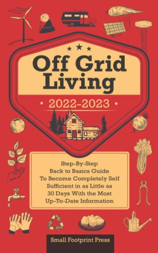 Beispielbild fr Off Grid Living 2022-2023: Step-By-Step Back to Basics Guide To Become Completely Self Sufficient in 30 Days With the Most Up-To-Date Information zum Verkauf von Book Deals