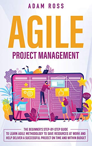 Beispielbild fr Agile Project Management: The Beginner's Step-By-Step Guide to Learn Agile Methodology to Save Resources At Work and Help Deliver a Successful Project on Time and Within Budget zum Verkauf von AwesomeBooks