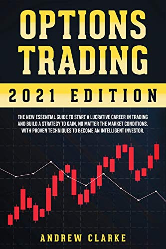Beispielbild fr Options Trading: The New Essential Guide to Start a Lucrative Career in Trading and Build a Strategy to Gain, No Matter the Market Conditions. With Proven Techniques to Become an Intelligent Investor zum Verkauf von Books From California